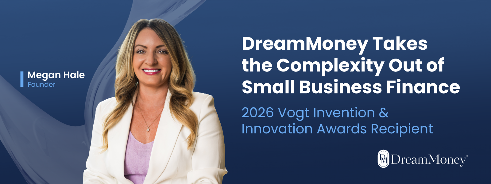 Graphic reads "DreamMoney Takes the Complexity Out of Small Business Finance. Meet Megan Hale, Co-Founder of DreamMoney, a 2026 Vogt Invention and Innovation awards recipient." The photo is placed beside the text of the founder Megan Hale, upon a blue gradient background.